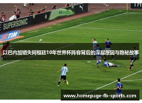 以巴内加错失阿根廷10年世界杯阵容背后的深层原因与隐秘故事 以巴内加错失阿根廷10年世界杯阵容背后的深层原因与隐秘故事