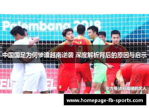 中国国足为何惨遭越南逆袭 深度解析背后的原因与启示 中国国足为何惨遭越南逆袭 深度解析背后的原因与启示