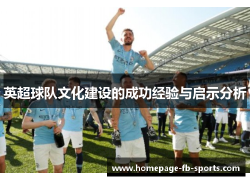 英超球队文化建设的成功经验与启示分析 英超球队文化建设的成功经验与启示分析