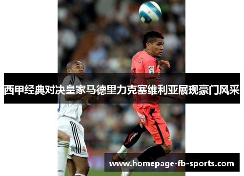 西甲经典对决皇家马德里力克塞维利亚展现豪门风采