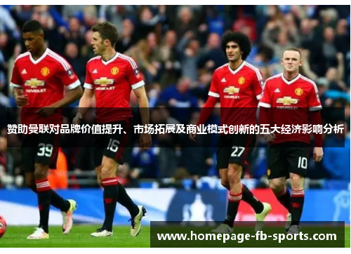 赞助曼联对品牌价值提升、市场拓展及商业模式创新的五大经济影响分析 赞助曼联对品牌价值提升、市场拓展及商业模式创新的五大经济影响分析