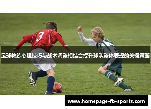 足球教练心理技巧与战术调整相结合提升球队整体表现的关键策略