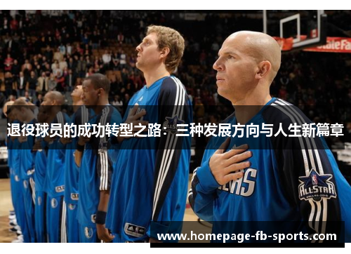 退役球员的成功转型之路:三种发展方向与人生新篇章 退役球员的成功转型之路:三种发展方向与人生新篇章