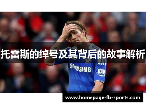 托雷斯的绰号及其背后的故事解析