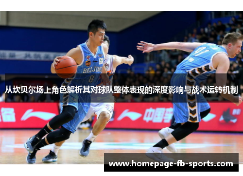 从坎贝尔场上角色解析其对球队整体表现的深度影响与战术运转机制 从坎贝尔场上角色解析其对球队整体表现的深度影响与战术运转机制