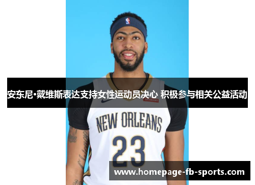安东尼·戴维斯表达支持女性运动员决心 积极参与相关公益活动