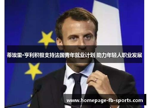 蒂埃里·亨利积极支持法国青年就业计划 助力年轻人职业发展