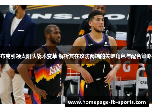 布克引领太阳队战术变革 解析其在攻防两端的关键角色与配合策略