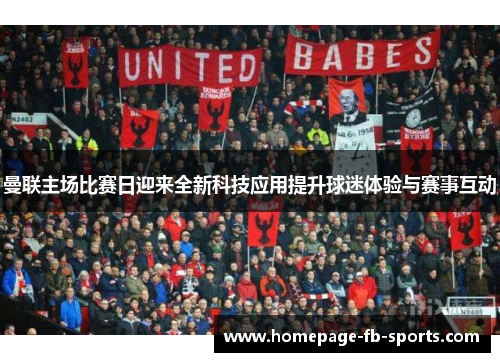 曼联主场比赛日迎来全新科技应用提升球迷体验与赛事互动 曼联主场比赛日迎来全新科技应用提升球迷体验与赛事互动