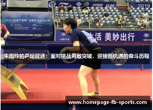 朱雨玲的乒坛征途：面对挑战勇敢突破，迎接新机遇的奋斗历程