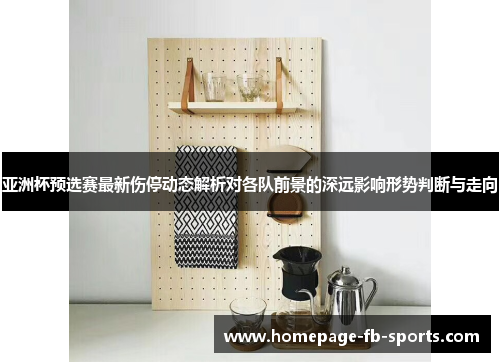 亚洲杯预选赛最新伤停动态解析对各队前景的深远影响形势判断与走向