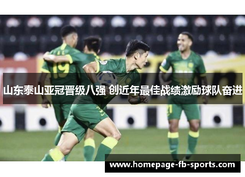 山东泰山亚冠晋级八强 创近年最佳战绩激励球队奋进