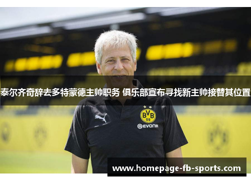 泰尔齐奇辞去多特蒙德主帅职务 俱乐部宣布寻找新主帅接替其位置